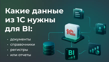 Какие данные из 1С нужны для BI: документы, справочники, регистры или отчеты
