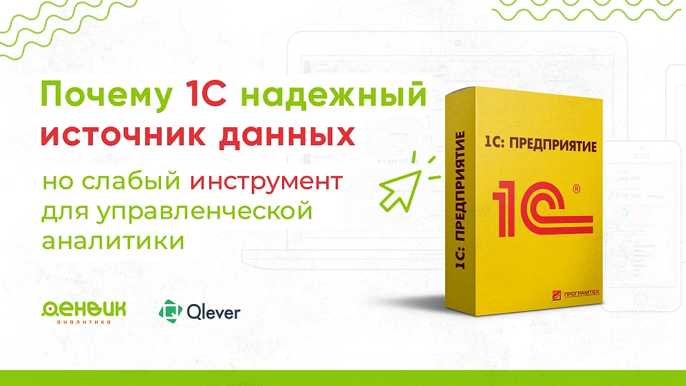 Почему 1С — надежный источник данных, но слабый инструмент для управленческой аналитики