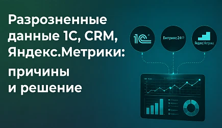 Почему данные из 1С, CRM и Яндекс.Метрики не формируют единую картину бизнеса и как это исправить